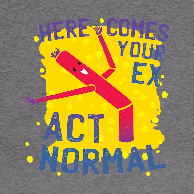 Here Comes Your Ex Act Normal Relationship Humor by Visual Vibes